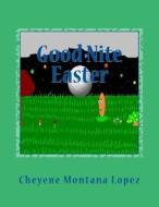 Good Nite Easter di Cheyene Montana Lopez edito da Createspace