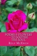 Poems & Flowers -- To Soothe the Soul di Rolf McEwen edito da Createspace