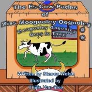 The Es-Cow-Pades of Miss Moogooley Oogooley: Moogooley Oogooley Goes to Town di Stacey Welsh edito da Createspace