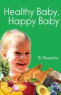 Healthy Baby, Happy Baby di Kt Beaudry edito da Createspace