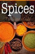 Spices: The Ultimate Guide di Sara Hallas edito da Createspace