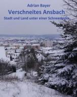 Verschneites Ansbach: Stadt Und Land Unter Einer Schneedecke di Adrian Bayer edito da Createspace