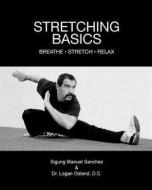 Stretching Basics: Breathe - Stretch - Relax di Sigung Manuel Sanchez, Dr Logan Osland D. C. edito da Createspace