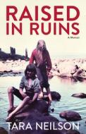 Raised in Ruins: A Memoir di Tara Neilson edito da ALASKA NORTHWEST BOOKS