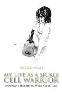 MY LIFE AS A SICKLE CELL WARRIOR di Patricia Maley edito da Xlibris