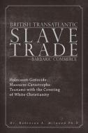 British Transatlantic Slave Trade-Barbaric Commerce di Robinson A. Milwood Ph. D edito da AuthorHouse