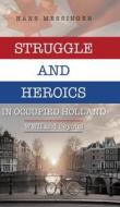 Struggle and Heroics in Occupied Holland di Hans Messinger edito da FriesenPress