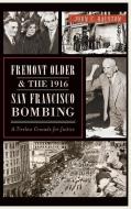 Fremont Older and the 1916 San Francisco Bombing: A Tireless Crusade for Justice di John C. Ralston edito da HISTORY PR