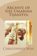 ARCHIVE OF THE UMARIAN TIJANIYYA di CHRISTOPHER WISE edito da LIGHTNING SOURCE UK LTD