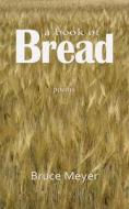 A Book of Bread di Bruce Meyer edito da Exile Editions