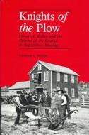 Knights of the Plow: Oliver H. Kelley and the Origins of the Grange in Republican Ideology (Henry a Wallace Series on Ag di Thomas A. Woods edito da PURDUE UNIV PR