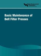Basic Maintenance of Belt Filter Presses di Water Environment Federation (Wef) edito da WATER ENVIRONMENT FEDERATION