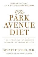 The Park Avenue Diet: The Complete 7-Point Plan: Change for a Lifetime of Beauty and Health di Stuart Fischer edito da HATHERLEIGH PR