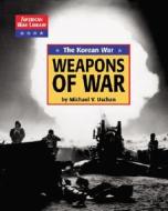 The Korean War the Weapons of War di Michael V. Uschan, Diane Yancey, Craig Blohm edito da Lucent Books