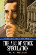 The ABC of Stock Speculation di S. A. Nelson edito da MARKETPLACE BOOKS