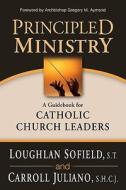 Principled Ministry: A Guidebook for Catholic Church Leaders di Loughlan Sofield, Carroll Juliano edito da AVE MARIA PR