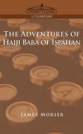 The Adventures of Hajji Baba of Ispahan di James Morier edito da Cosimo Classics