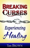 Breaking Curses, Experiencing Healing di Tom Brown edito da WHITAKER HOUSE