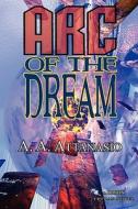 Arc of the Dream - A Radix Tetrad Novel di A. A. Attanasio edito da PHOENIX PICK