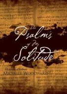 The Psalms of My Solitude: A Lifetime of Stillness di Michelle Woodward edito da Tate Publishing & Enterprises