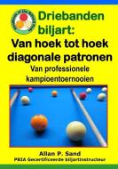 Driebanden Biljart - Van Hoek Tot Hoek Diagonale Patronen: Van Professionele Kampioentoernooien di Allan P. Sand edito da BILLIARD GODS PROD