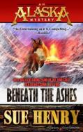 Beneath the Ashes di Sue Henry edito da Speaking Volumes, LLC