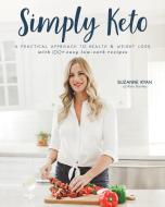 Simply Keto: A Practical Approach to Health & Weight Loss, with 100+ Easy Low-Carb Recipes di Suzanne Ryan edito da VICTORY BELT PUB