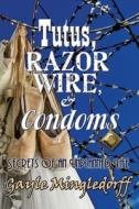 Tutus, Razor Wire, and Condoms di Gayle Mingledorff edito da Ideas into Books: Westview