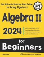 Algebra II for Beginners: The Ultimate Step by Step Guide to Acing Algebra II di Reza Nazari edito da EFFORTLESS MATH EDUCATION