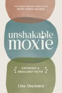 Unshakable Moxie: Growing a Resilient Faith, a 6-Session Women's Bible Study with Video Access di Lina Abujamra edito da DISCOVERY HOUSE
