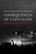 Consequences of Capitalism: Manufacturing Discontent and Resistance di Noam Chomsky, Marv Waterstone edito da HAYMARKET BOOKS
