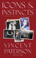 Icons and Instincts: Dancing, Divas & Directing and Choreographing Entertainment's Biggest Stars di Vincent Paterson edito da RARE BIRD BOOKS