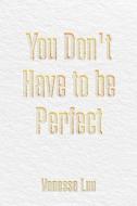 You Don't Have To Be Perfect di Vanessa Luu edito da Christian Faith Publishing, Inc
