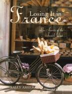 Losing It in France: Les Secrets of the French Diet di Sally Asher edito da NEW HOLLAND