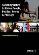 Sociolinguistics & Status People, Politics, Power & Prestige di Sandra Colly-Durand edito da Society Publishing