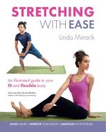 Stretching with Ease: An Illustrated Guide to Your Fit and Flexible Body di Linda Minarik edito da RYLAND PETERS & SMALL INC