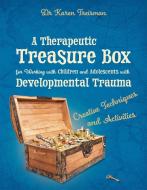 A Therapeutic Treasure Box for Working with Children and Adolescents with Developmental Trauma di Karen Treisman edito da Jessica Kingsley Publishers