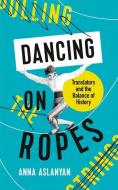 Dancing On Ropes di Anna Aslanyan edito da Profile Books Ltd
