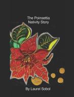The Poinsettia Nativity Story di Laurel Marie Sobol edito da INDEPENDENTLY PUBLISHED