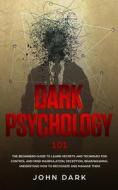 Dark Psychology 101: Beginners Guide To di JOHN DARK edito da Lightning Source Uk Ltd