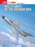 MiG-21 Units of the Vietnam War di Istvan Toperczer edito da Bloomsbury Publishing PLC