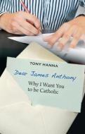 Dear James Anthony: Why I Want You to Be Catholic di Tony Hanna edito da VERITAS