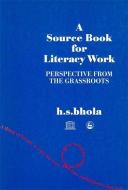 A Source Book for Literacy Work: Perspective from the Grassroots di H. S. Bhola edito da JESSICA KINGSLEY PUBL INC