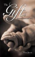 The Gift of Grandparenting di Thea Jarvis edito da SORIN BOOKS
