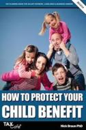 How To Protect Your Child Benefit di Nick Braun edito da Taxcafe Uk Limited