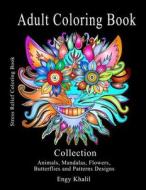 Adult Coloring Book Collection: Stress Relief Coloring Book: Animals, Mandalas, Flowers, Butterflies and Patterns Designs di Engy Khalil edito da Createspace Independent Publishing Platform