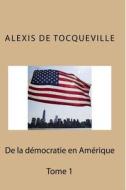 de la Democratie En Amerique: Tome 1 di Alexis De Tocqueville edito da Createspace Independent Publishing Platform