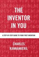 The Inventor in You di Charles Kannankeril edito da Balboa Press
