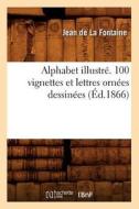Alphabet Illustre. 100 Vignettes Et Lettres Ornees Dessinees di Jean de La Fontaine edito da Hachette Livre - Bnf
