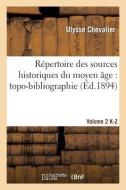 Répertoire Des Sources Historiques Du Moyen Âge: Topo-Bibliographie. Vol. 2, K-Z di Ulysse Chevalier edito da Hachette Livre - Bnf
